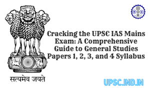 Cracking the UPSC IAS Mains Exam: A Comprehensive Guide to General Studies Papers 1, 2, 3, and 4 Syllabus
