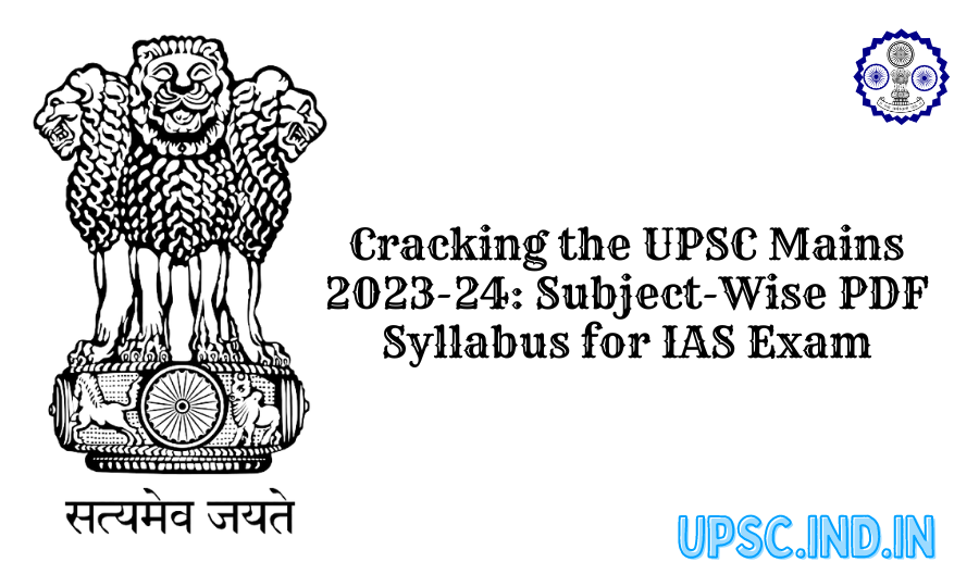 Cracking the UPSC Mains 2023-24: Subject-Wise PDF Syllabus for IAS Exam