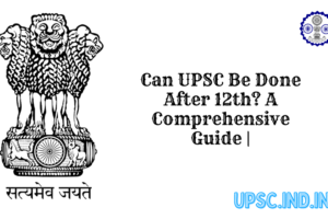 Can UPSC Be Done After 12th? A Comprehensive Guide