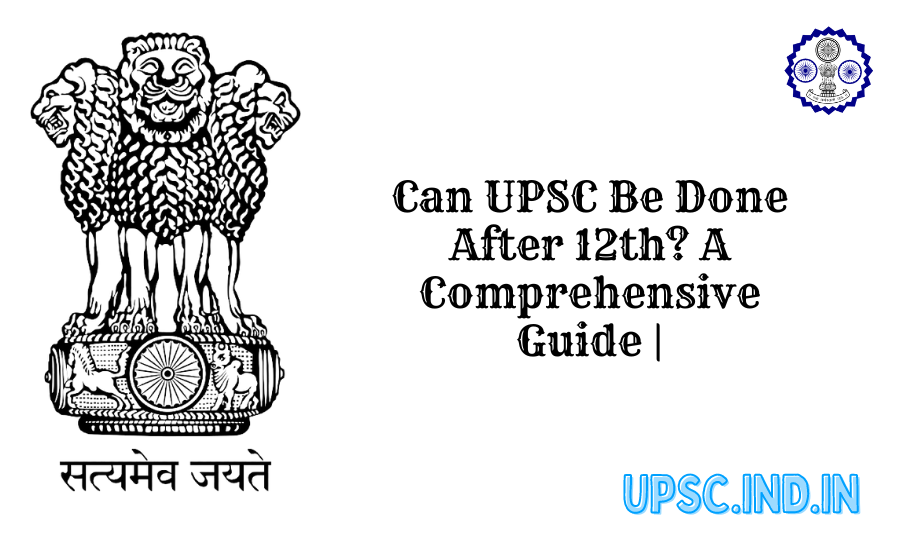 Can UPSC Be Done After 12th? A Comprehensive Guide
