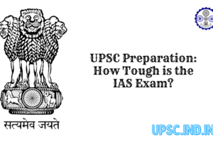 UPSC Preparation: How Tough is the IAS Exam?
